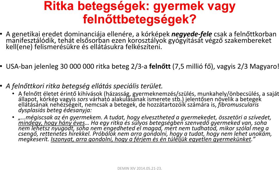ellátásukra felkészíteni. USA ban jelenleg 30 000 000 ritka beteg 2/3 a felnőtt (7,5 millió fő), vagyis 2/3 Magyaro! A felnőttkori ritka betegség ellátás speciális terület.