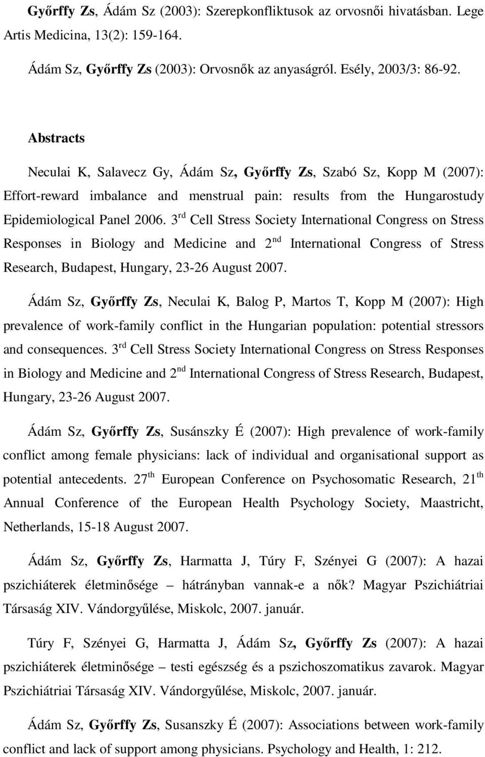 3 rd Cell Stress Society International Congress on Stress Responses in Biology and Medicine and 2 nd International Congress of Stress Research, Budapest, Hungary, 23-26 August 2007.