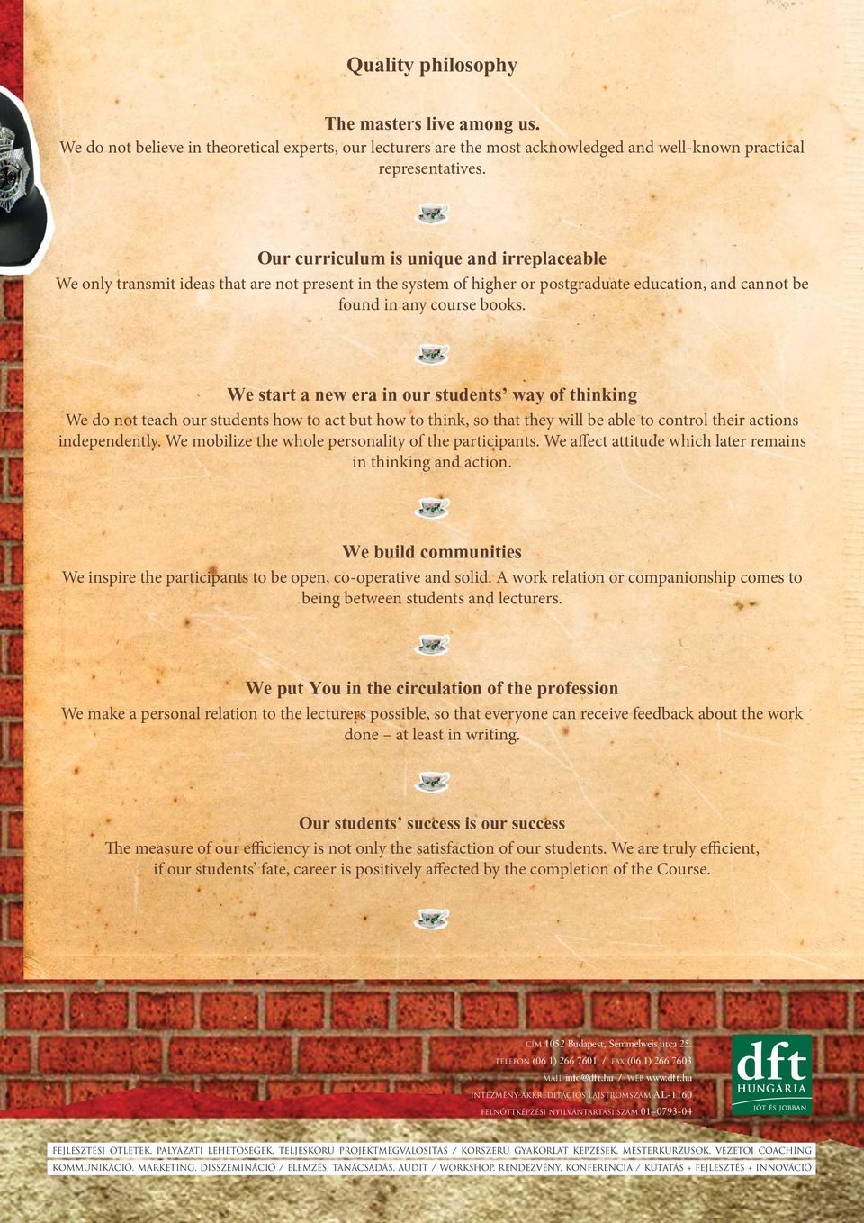 We start a new era in our students way of thinking We do not teach our students how to act but how to think, so that they will be able to control their actions independently.