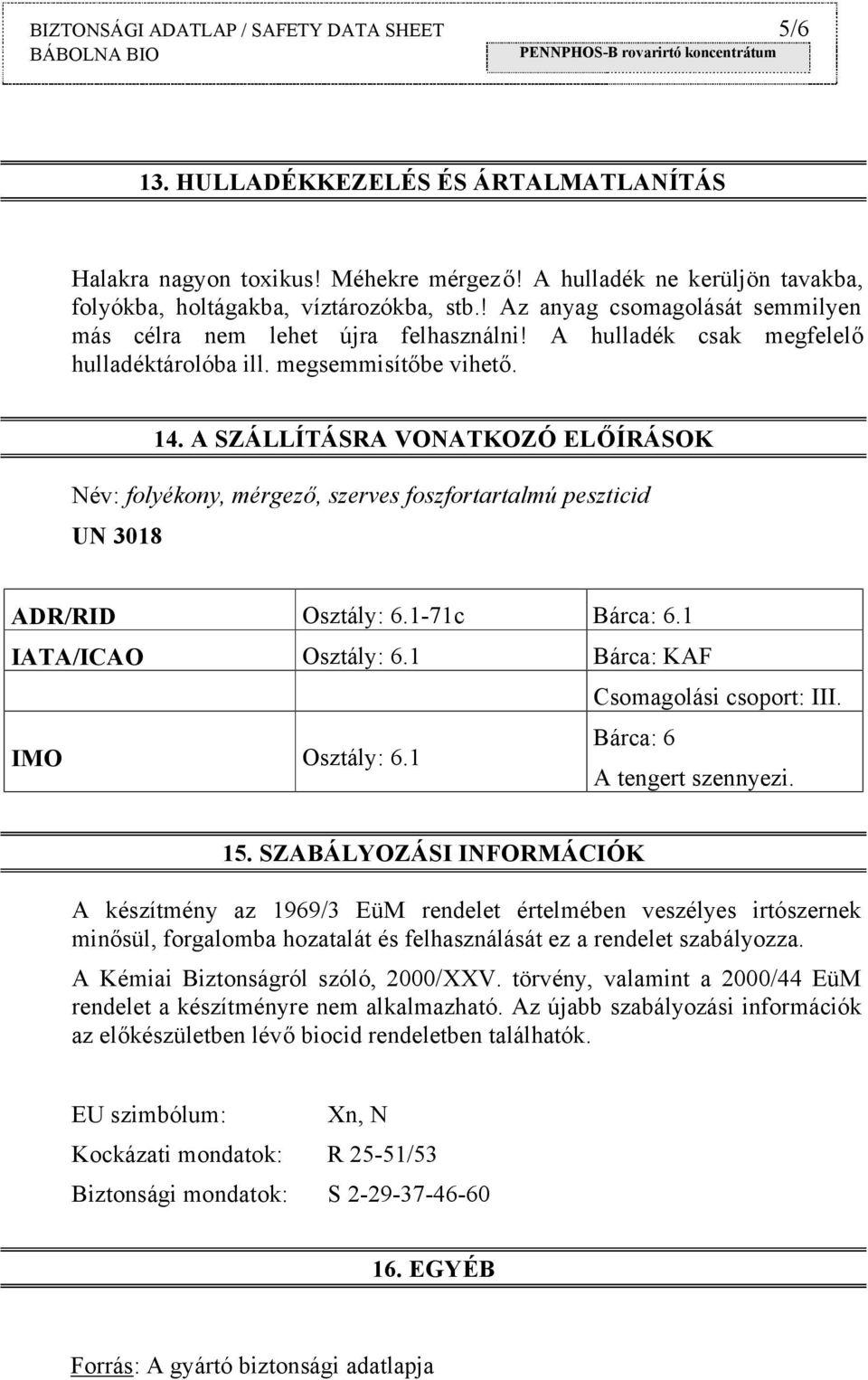 A SZÁLLÍTÁSRA VONATKOZÓ ELŐÍRÁSOK Név: folyékony, mérgező, szerves foszfortartalmú peszticid UN 3018 ADR/RID Osztály: 6.1-71c Bárca: 6.1 IATA/ICAO Osztály: 6.1 Bárca: KAF Csomagolási csoport: III.