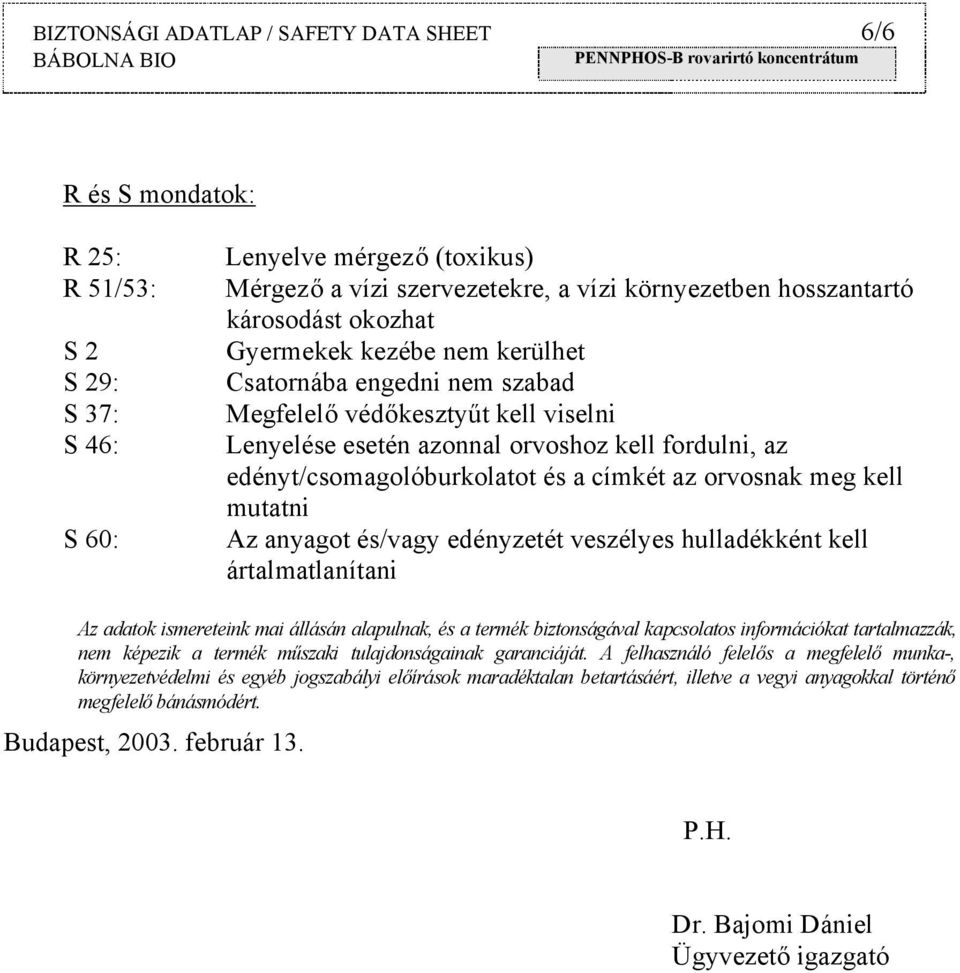 címkét az orvosnak meg kell mutatni Az anyagot és/vagy edényzetét veszélyes hulladékként kell ártalmatlanítani Az adatok ismereteink mai állásán alapulnak, és a termék biztonságával kapcsolatos