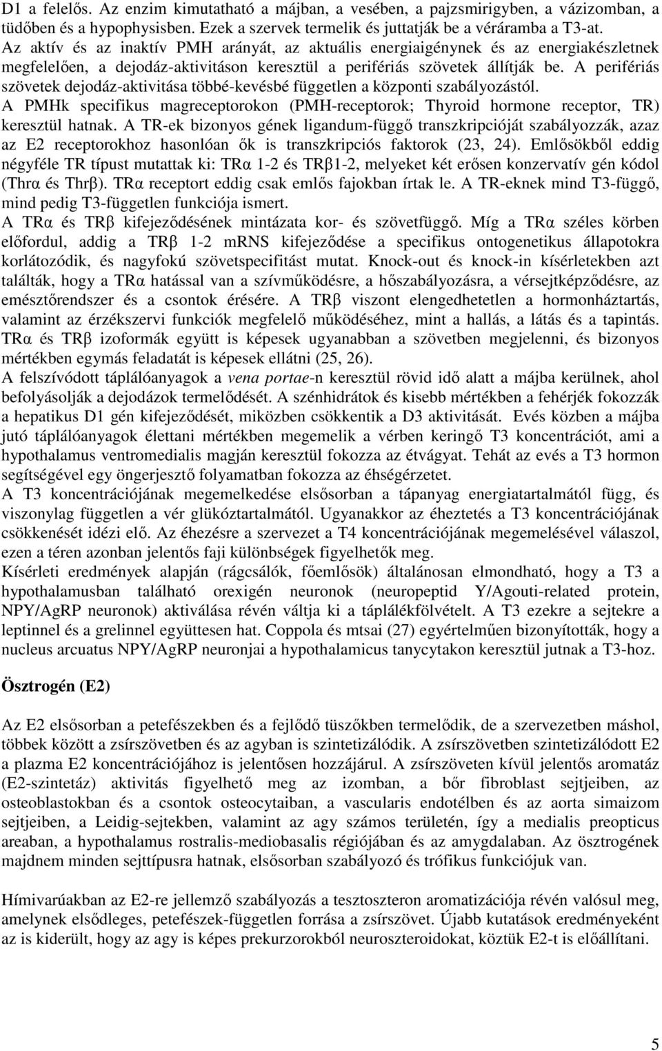 A perifériás szövetek dejodáz-aktivitása többé-kevésbé független a központi szabályozástól. A PMHk specifikus magreceptorokon (PMH-receptorok; Thyroid hormone receptor, TR) keresztül hatnak.