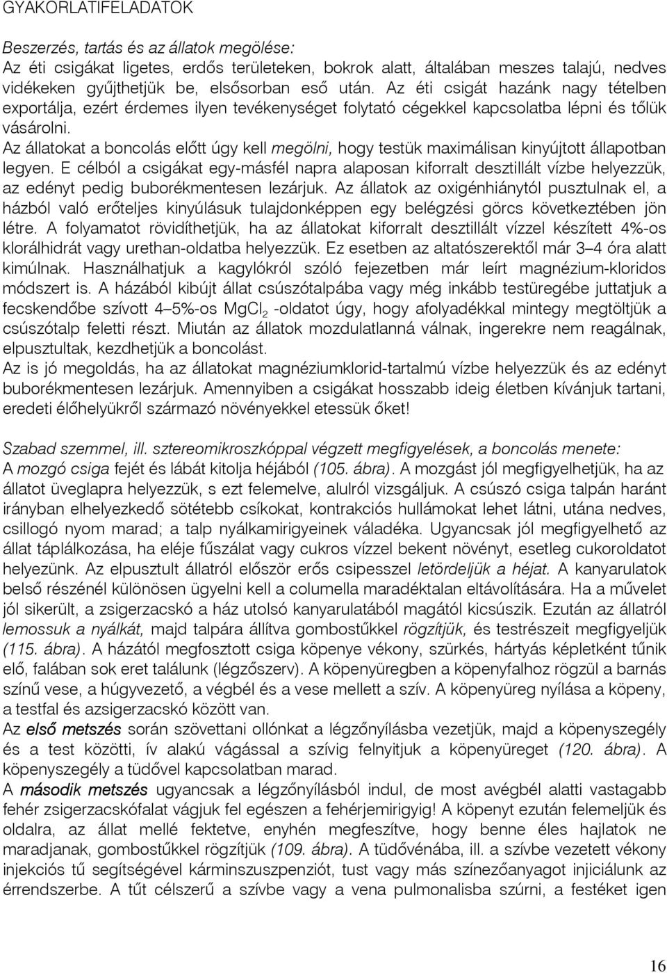 Az állatokat a boncolás elôtt úgy kell megölni, hogy testük maximálisan kinyújtott állapotban legyen.