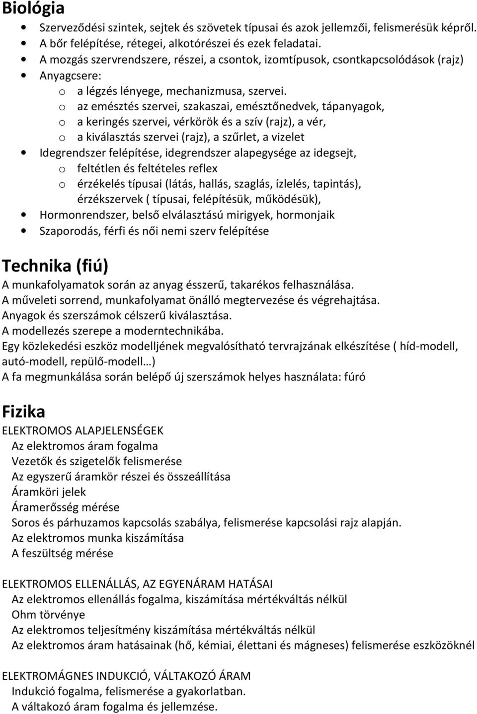 o az emésztés szervei, szakaszai, emésztőnedvek, tápanyagok, o a keringés szervei, vérkörök és a szív (rajz), a vér, o a kiválasztás szervei (rajz), a szűrlet, a vizelet Idegrendszer felépítése,
