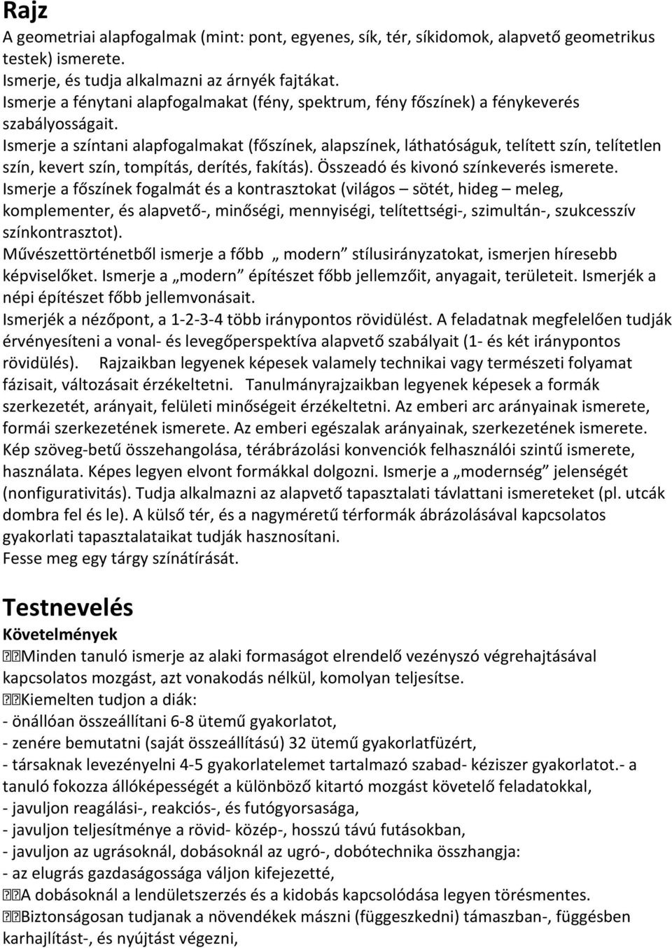 Ismerje a színtani alapfogalmakat (főszínek, alapszínek, láthatóságuk, telített szín, telítetlen szín, kevert szín, tompítás, derítés, fakítás). Összeadó és kivonó színkeverés ismerete.