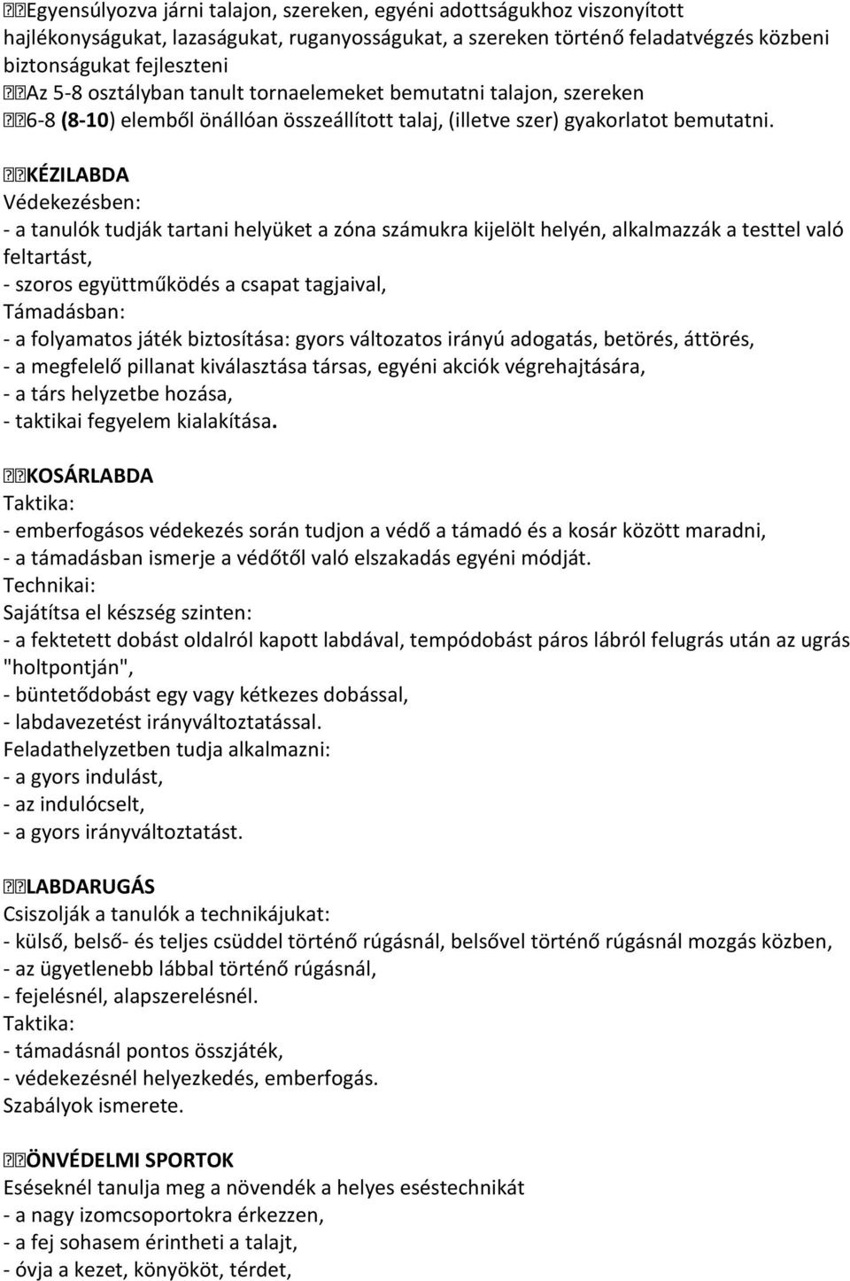 KÉZILABDA Védekezésben: - a tanulók tudják tartani helyüket a zóna számukra kijelölt helyén, alkalmazzák a testtel való feltartást, - szoros együttműködés a csapat tagjaival, Támadásban: - a