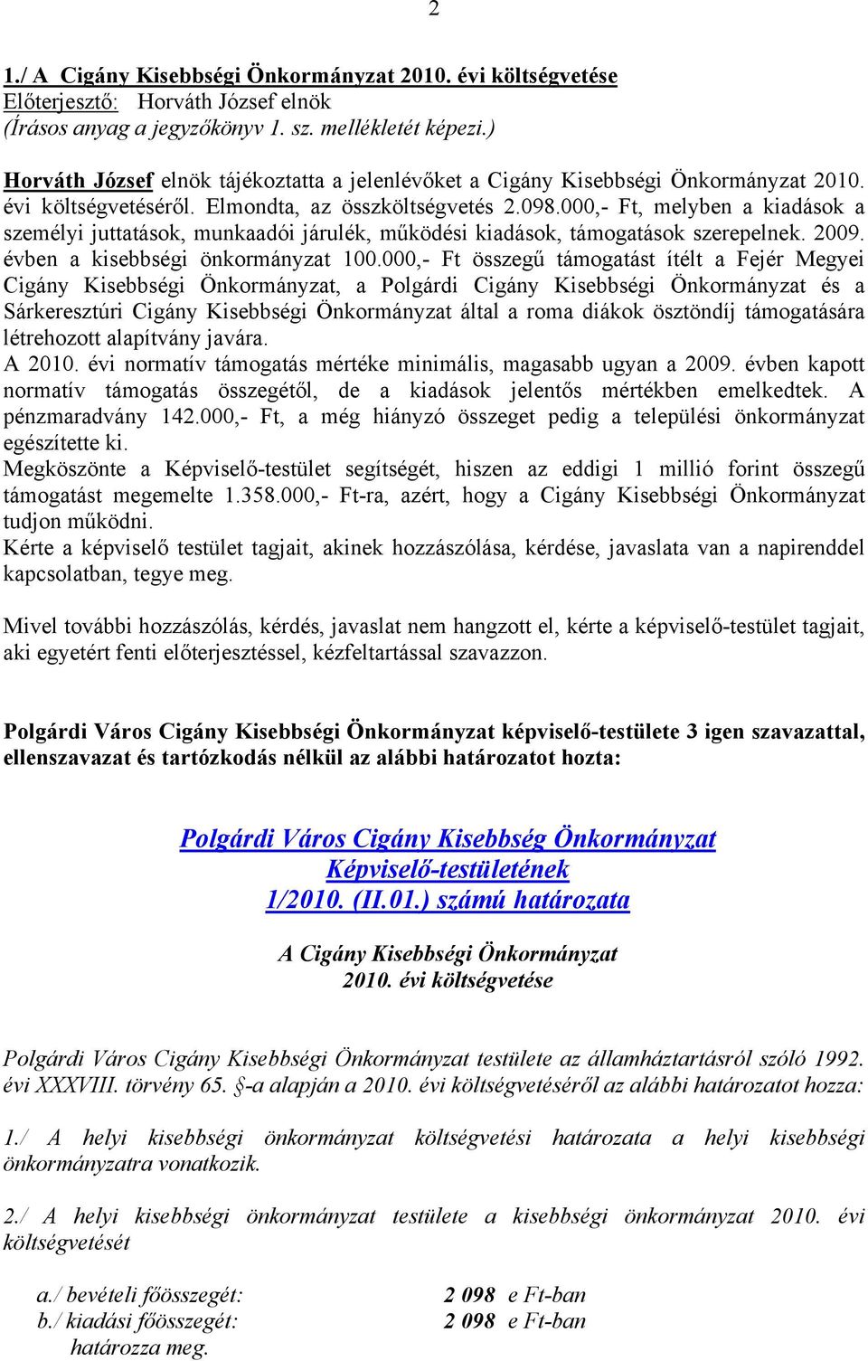 000,- Ft, melyben a kiadások a személyi juttatások, munkaadói járulék, működési kiadások, támogatások szerepelnek. 2009. évben a kisebbségi önkormányzat 100.