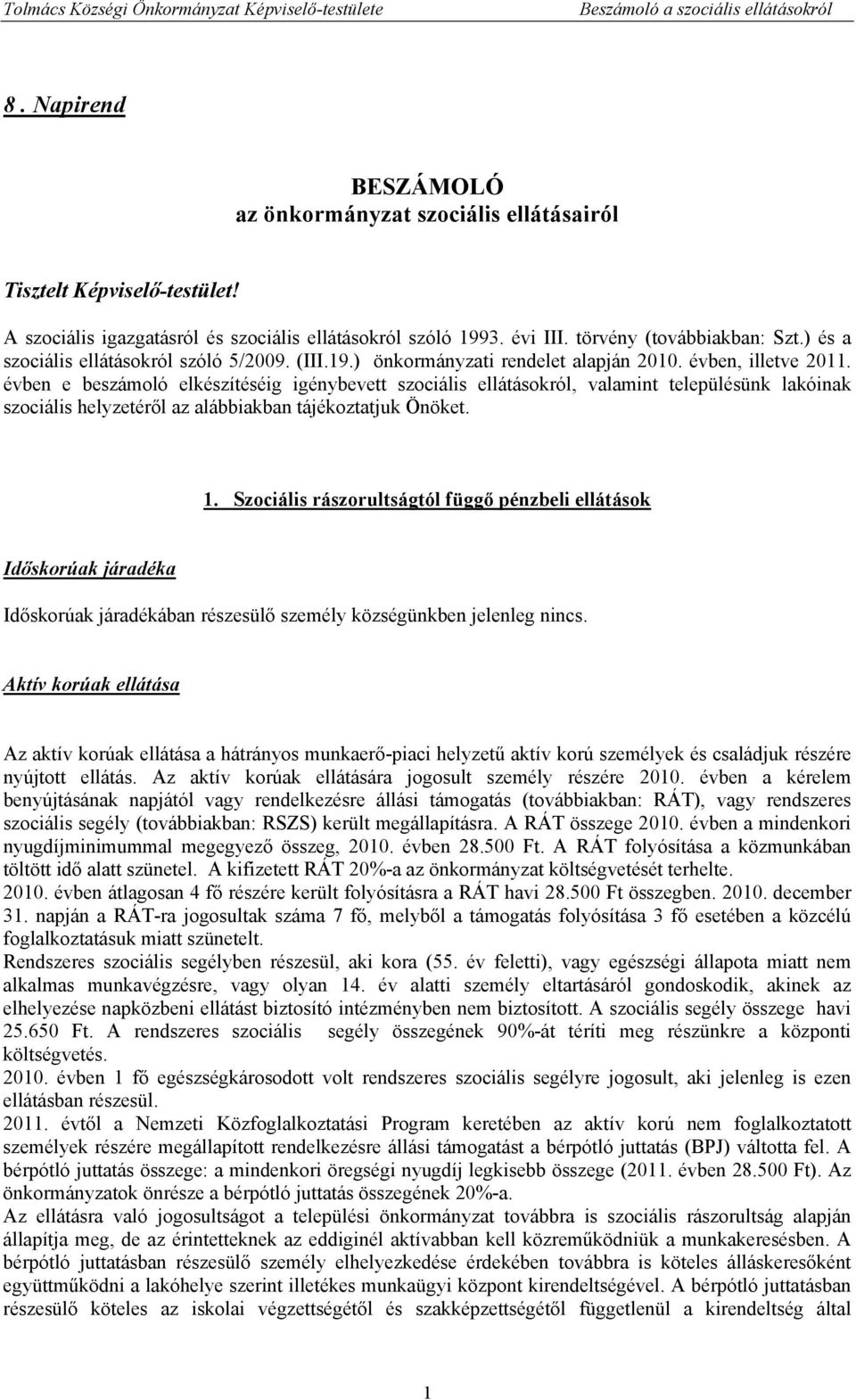 évben e beszámoló elkészítéséig igénybevett szociális ellátásokról, valamint településünk lakóinak szociális helyzetéről az alábbiakban tájékoztatjuk Önöket. 1.