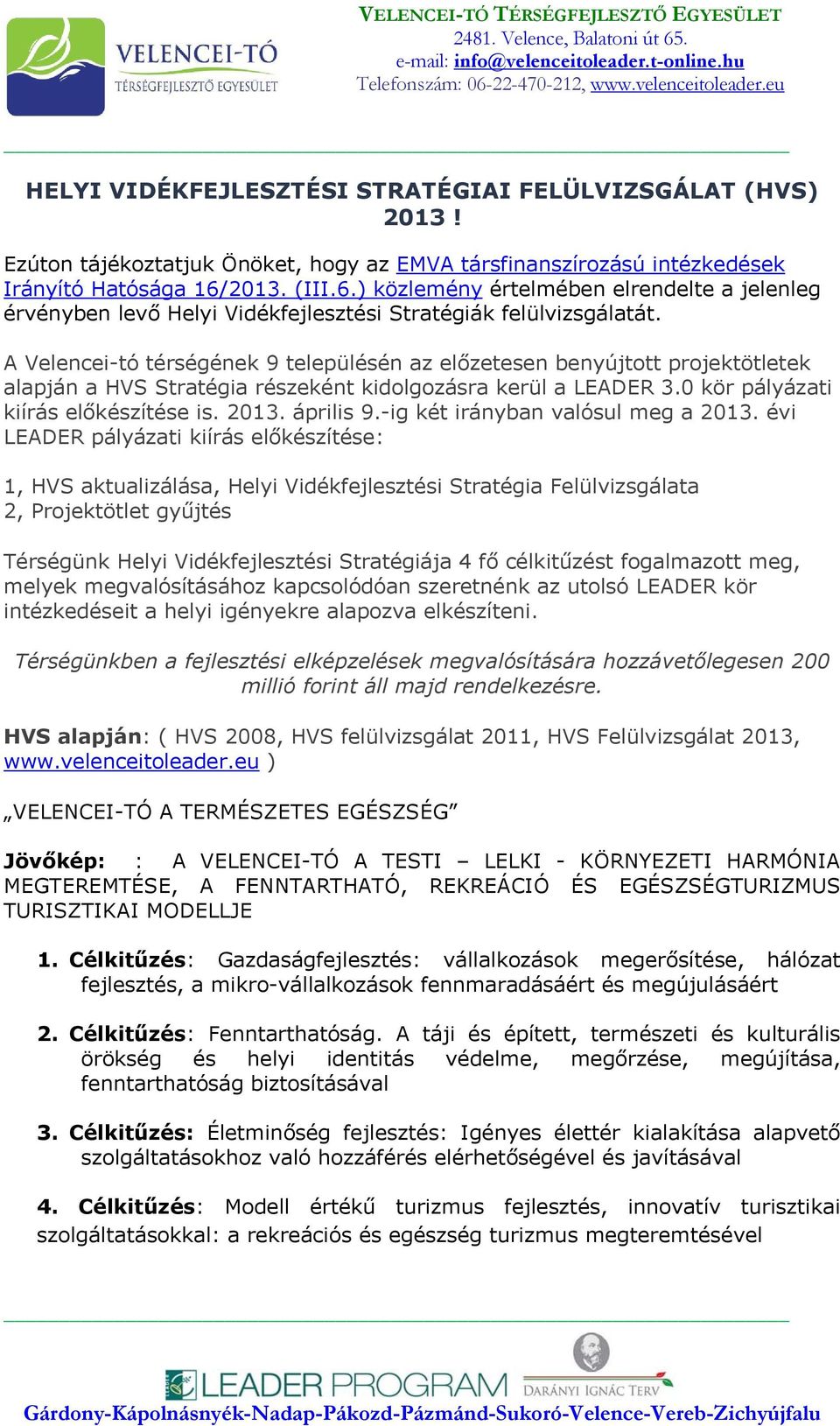 A Velencei-tó térségének 9 településén az előzetesen benyújtott projektötletek alapján a HVS Stratégia részeként kidolgozásra kerül a LEADER 3.0 kör pályázati kiírás előkészítése is. 2013. április 9.