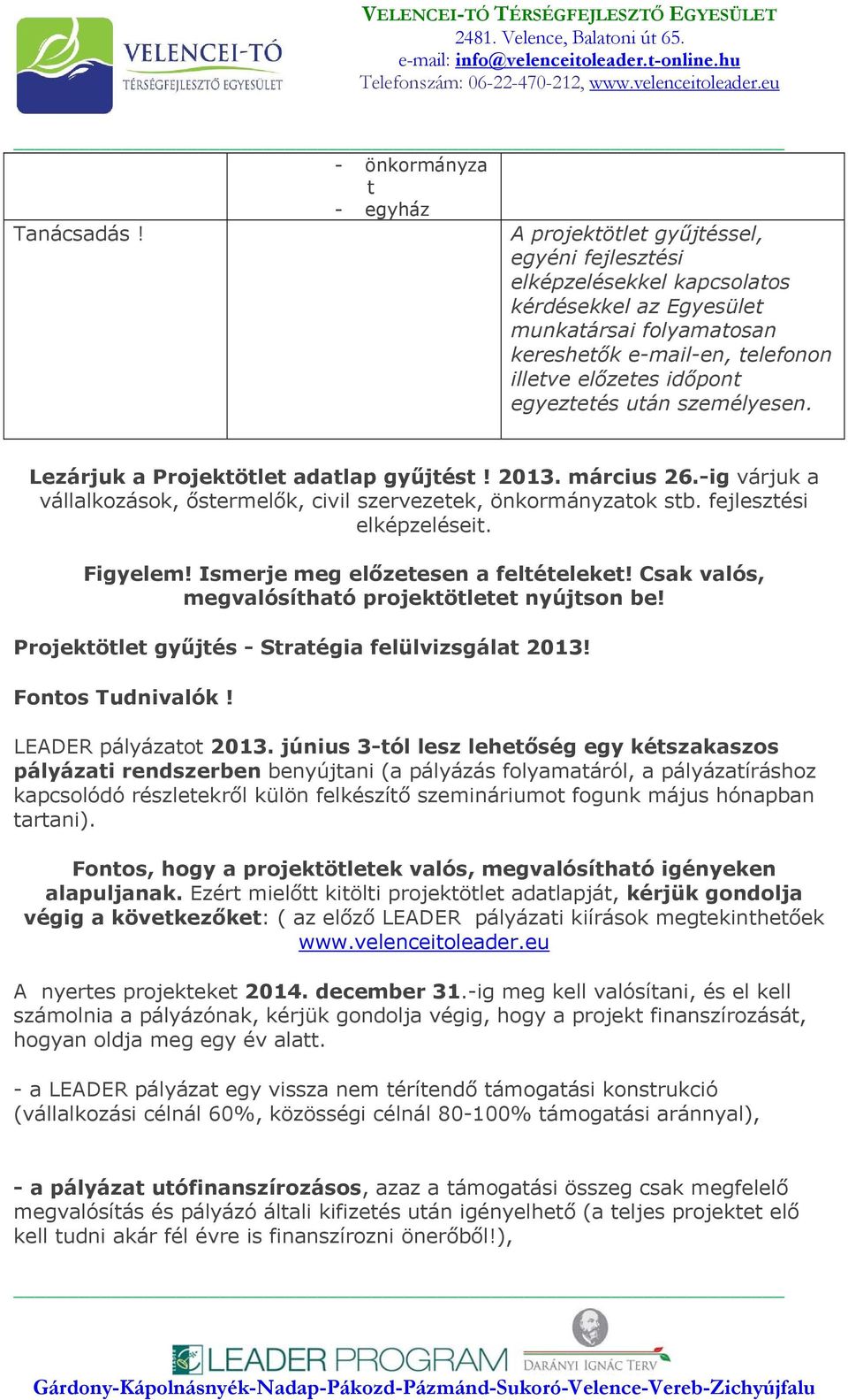 személyesen. Lezárjuk a Projektötlet adatlap gyűjtést! 2013. március 26.-ig várjuk a vállalkozások, őstermelők, civil szervezetek, önkormányzatok stb. fejlesztési elképzeléseit. Figyelem!