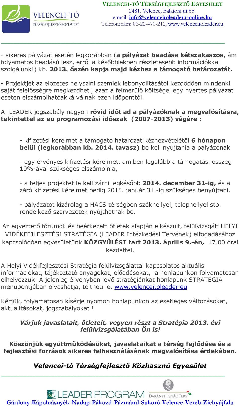 - Projektjét az előzetes helyszíni szemlék lebonyolításától kezdődően mindenki saját felelősségre megkezdheti, azaz a felmerülő költségei egy nyertes pályázat esetén elszámolhatóakká válnak ezen