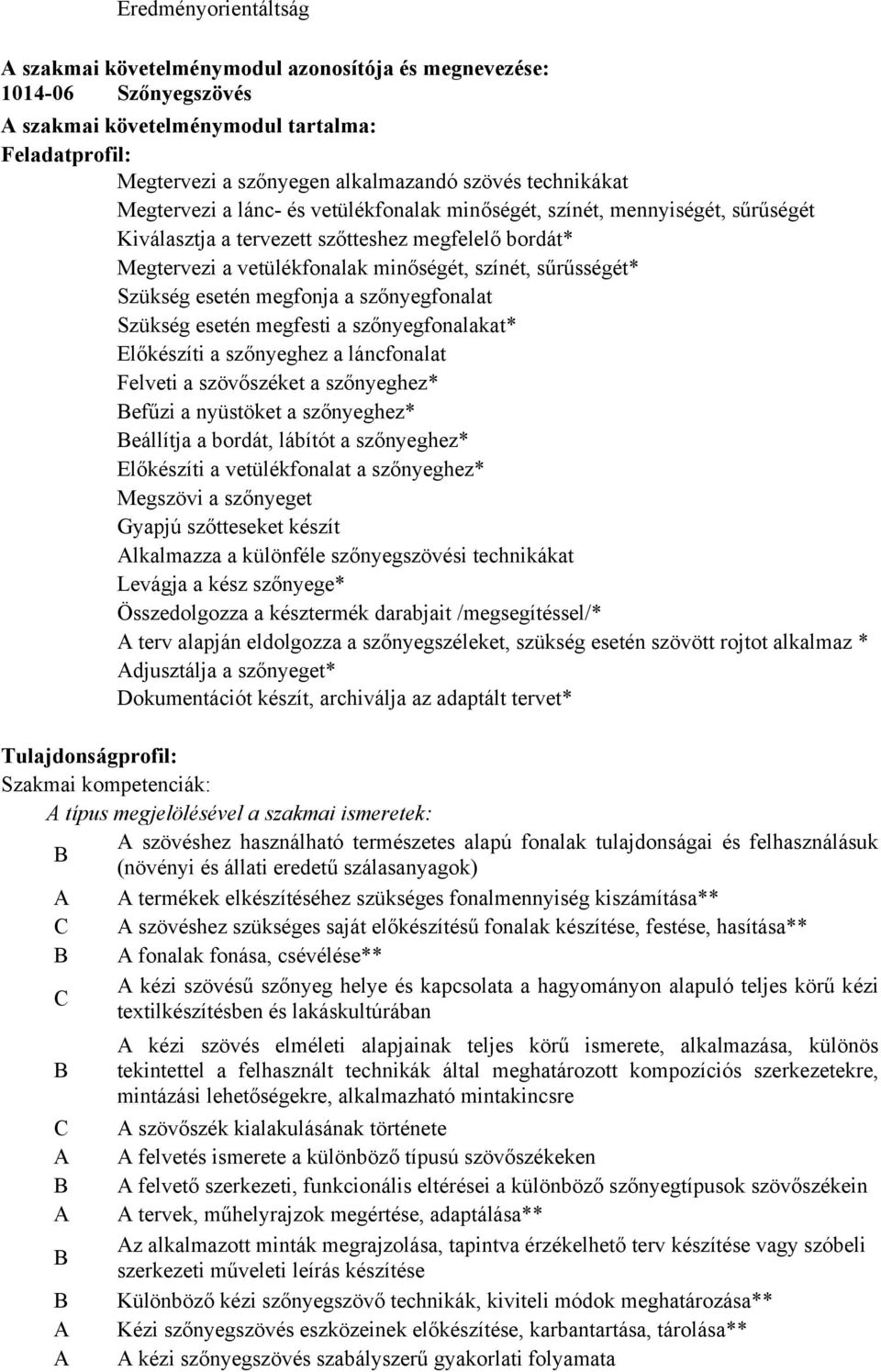 sűrűsségét* Szükség esetén megfonja a szőnyegfonalat Szükség esetén megfesti a szőnyegfonalakat* Előkészíti a szőnyeghez a láncfonalat Felveti a szövőszéket a szőnyeghez* Befűzi a nyüstöket a