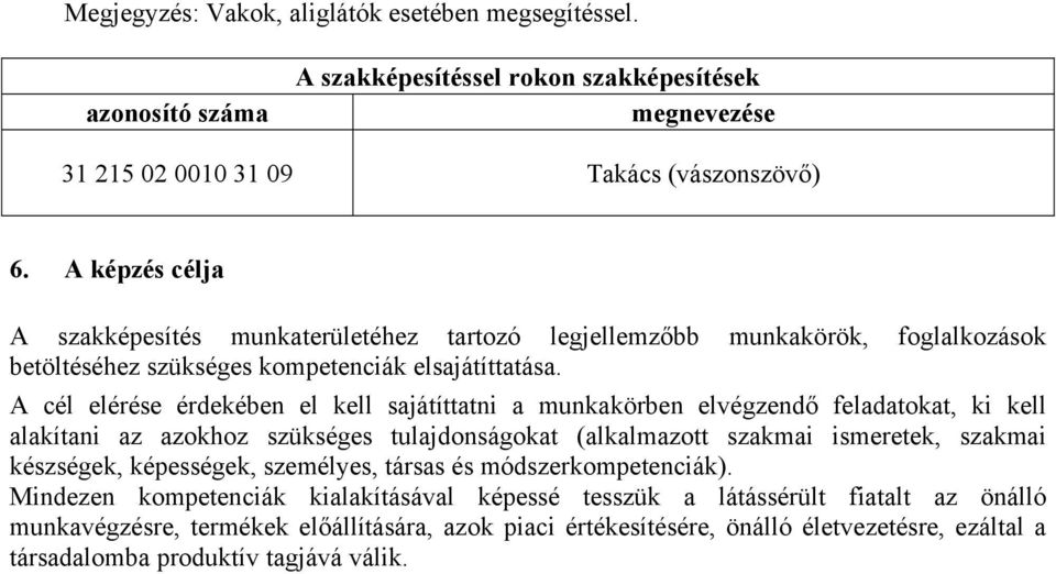 A cél elérése érdekében el kell sajátíttatni a munkakörben elvégzendő feladatokat, ki kell alakítani az azokhoz szükséges tulajdonságokat (alkalmazott szakmai ismeretek, szakmai készségek,