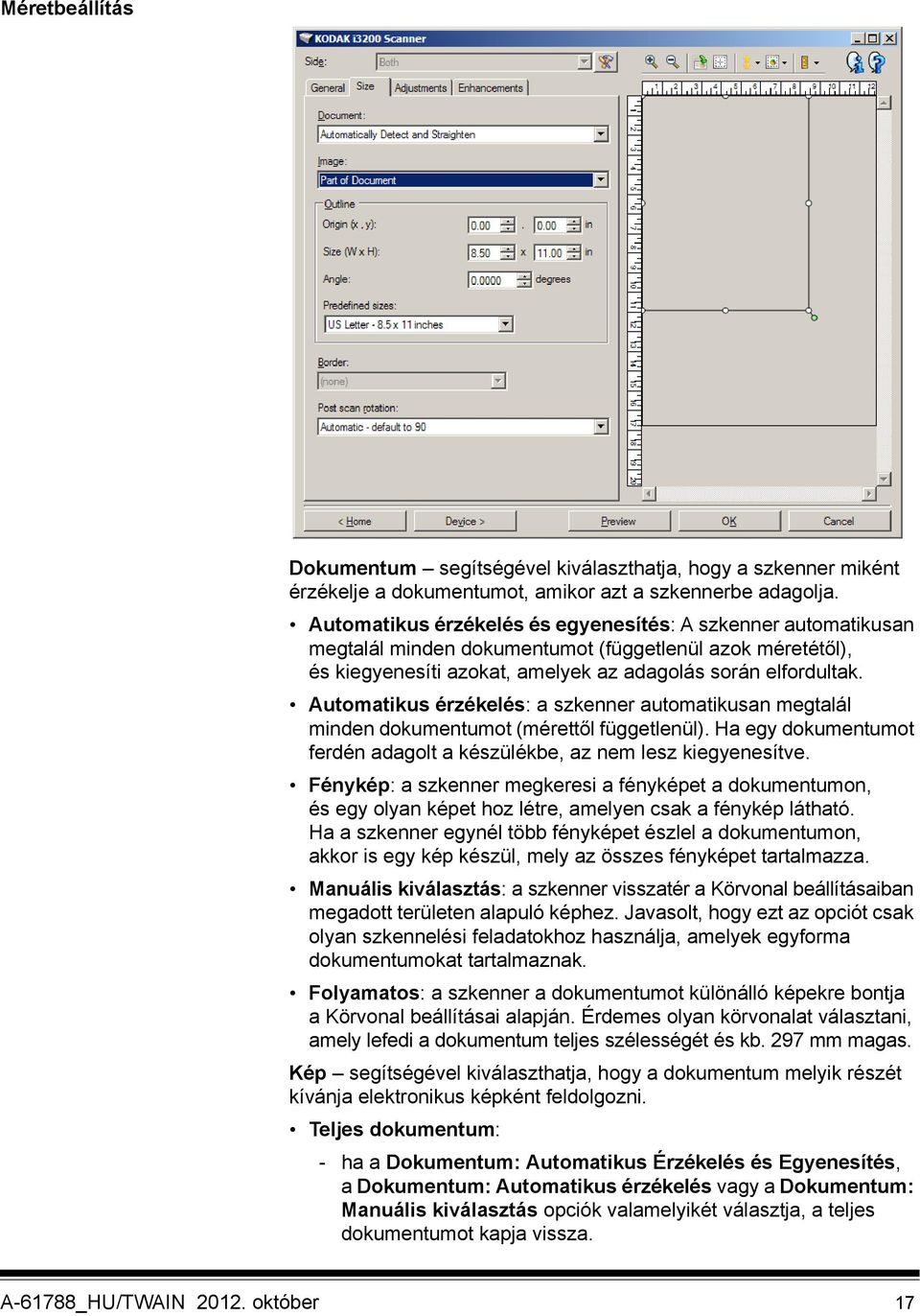 Automatikus érzékelés: a szkenner automatikusan megtalál minden dokumentumot (mérettől függetlenül). Ha egy dokumentumot ferdén adagolt a készülékbe, az nem lesz kiegyenesítve.