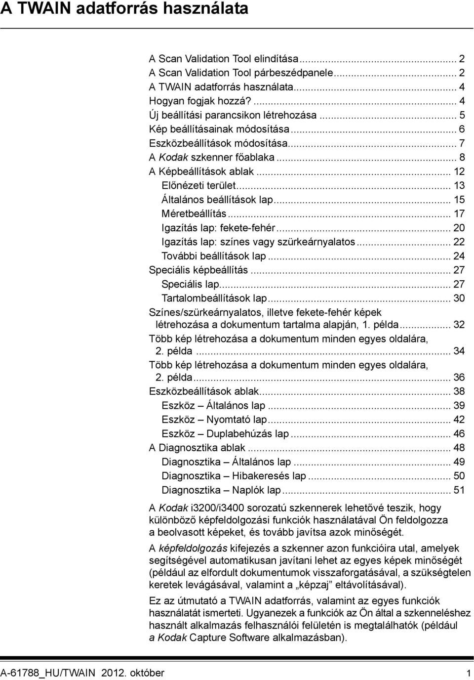 .. 13 Általános beállítások lap... 15 Méretbeállítás... 17 Igazítás lap: fekete-fehér... 20 Igazítás lap: színes vagy szürkeárnyalatos... 22 További beállítások lap... 24 Speciális képbeállítás.