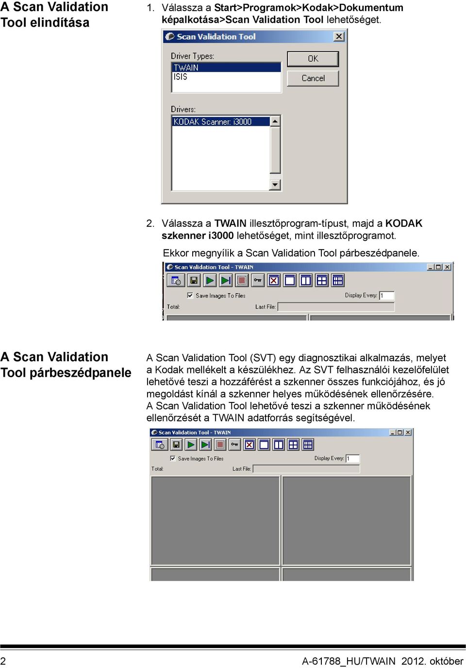 A Scan Validation Tool párbeszédpanele A Scan Validation Tool (SVT) egy diagnosztikai alkalmazás, melyet a Kodak mellékelt a készülékhez.