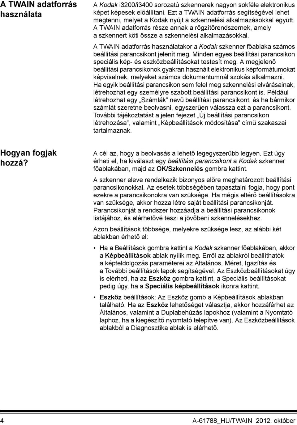 A TWAIN adatforrás része annak a rögzítőrendszernek, amely a szkennert köti össze a szkennelési alkalmazásokkal.