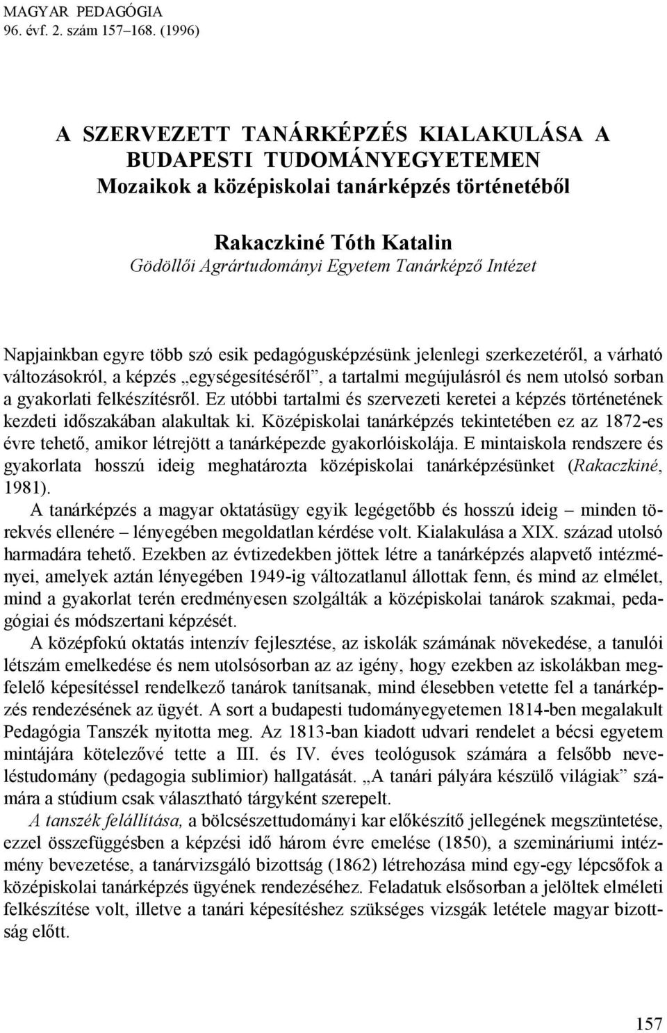 Napjainkban egyre több szó esik pedagógusképzésünk jelenlegi szerkezetéről, a várható változásokról, a képzés egységesítéséről, a tartalmi megújulásról és nem utolsó sorban a gyakorlati