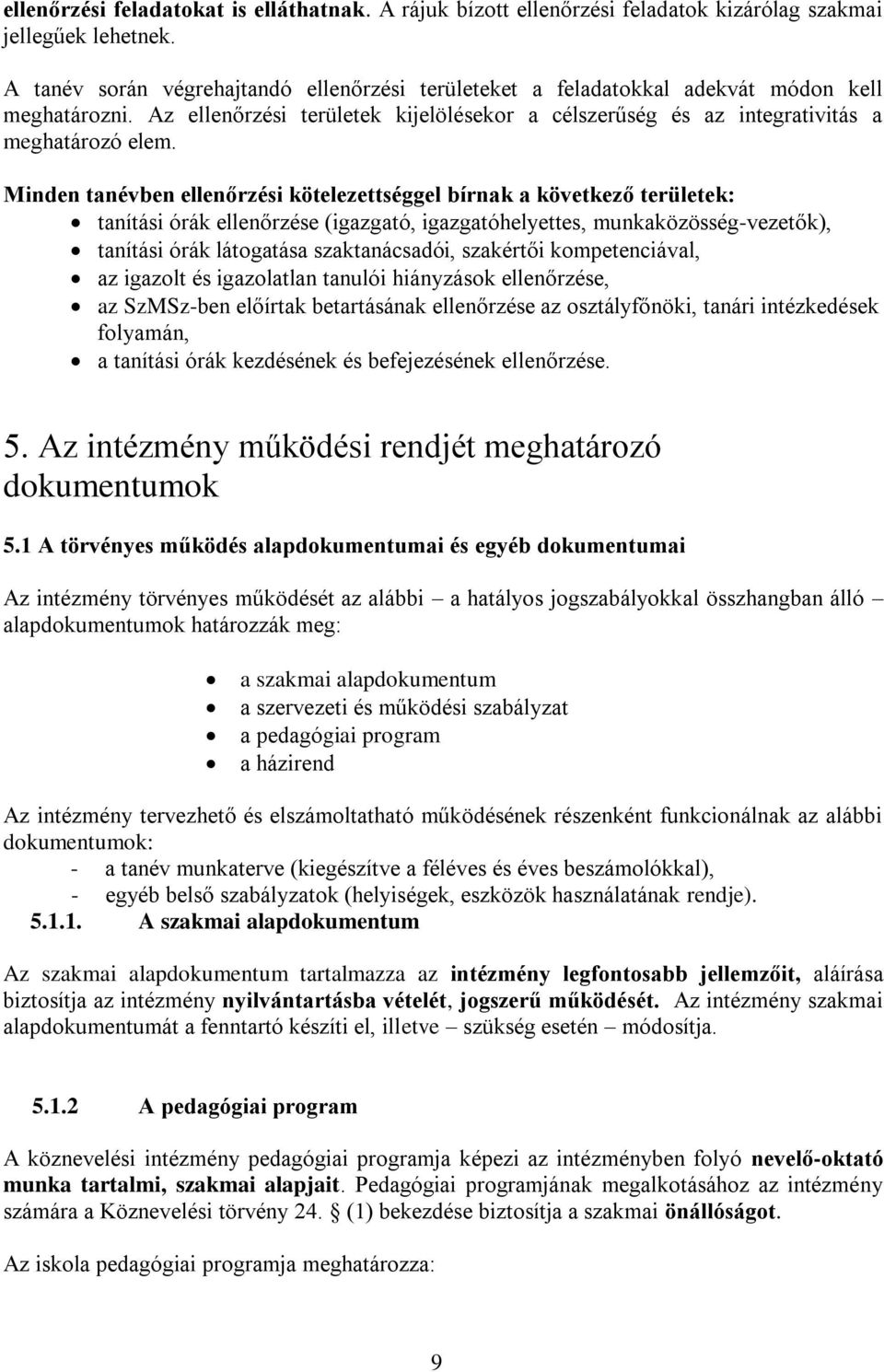 Minden tanévben ellenőrzési kötelezettséggel bírnak a következő területek: tanítási órák ellenőrzése (igazgató, igazgatóhelyettes, munkaközösség-vezetők), tanítási órák látogatása szaktanácsadói,