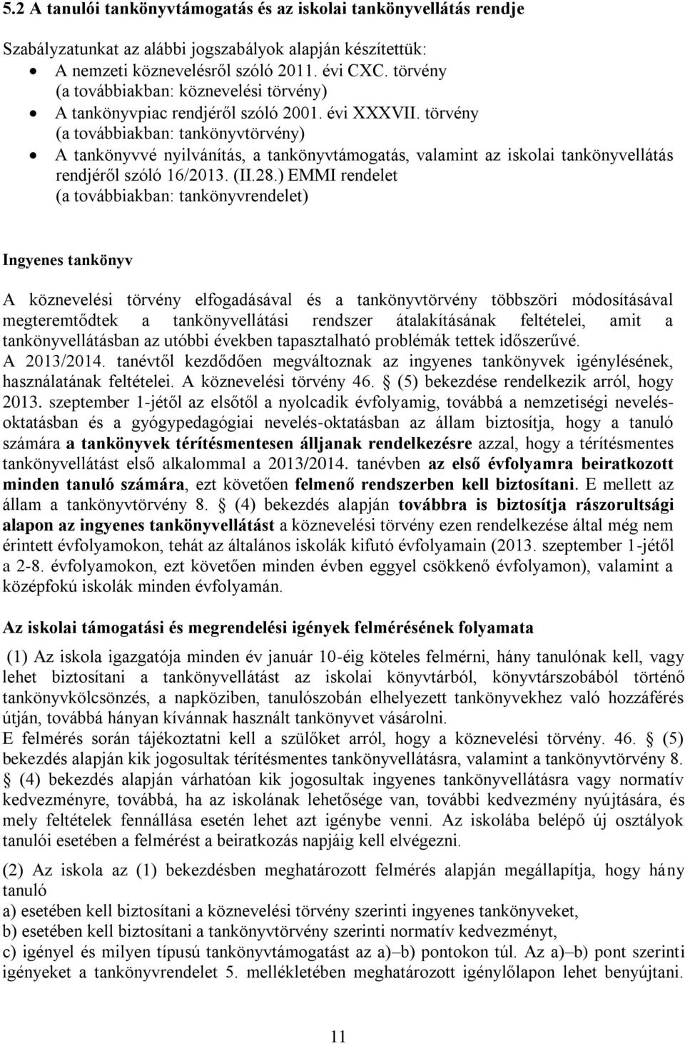 törvény (a továbbiakban: tankönyvtörvény) A tankönyvvé nyilvánítás, a tankönyvtámogatás, valamint az iskolai tankönyvellátás rendjéről szóló 16/2013. (II.28.