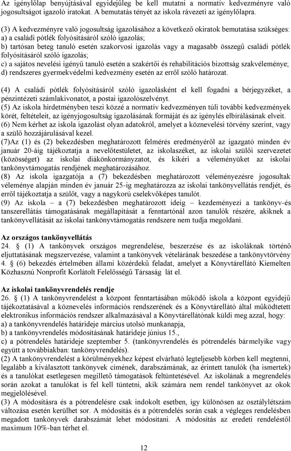 a magasabb összegű családi pótlék folyósításáról szóló igazolás; c) a sajátos nevelési igényű tanuló esetén a szakértői és rehabilitációs bizottság szakvéleménye; d) rendszeres gyermekvédelmi