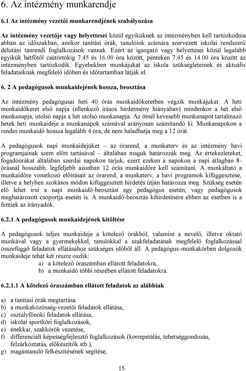 számára szervezett iskolai rendszerű délutáni tanrendi foglalkozások vannak. Ezért az igazgató vagy helyettesei közül legalább egyikük hétfőtől csütörtökig 7.45 és 16.00 óra között, pénteken 7.