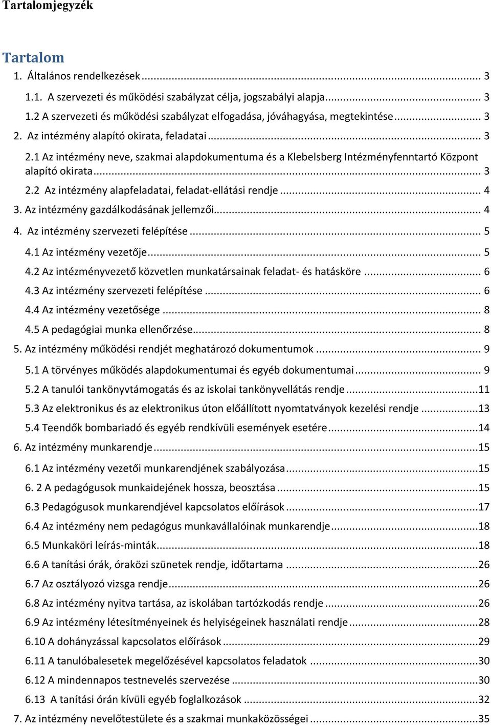 .. 4 3. Az intézmény gazdálkodásának jellemzői... 4 4. Az intézmény szervezeti felépítése... 5 4.1 Az intézmény vezetője... 5 4.2 Az intézményvezető közvetlen munkatársainak feladat- és hatásköre.