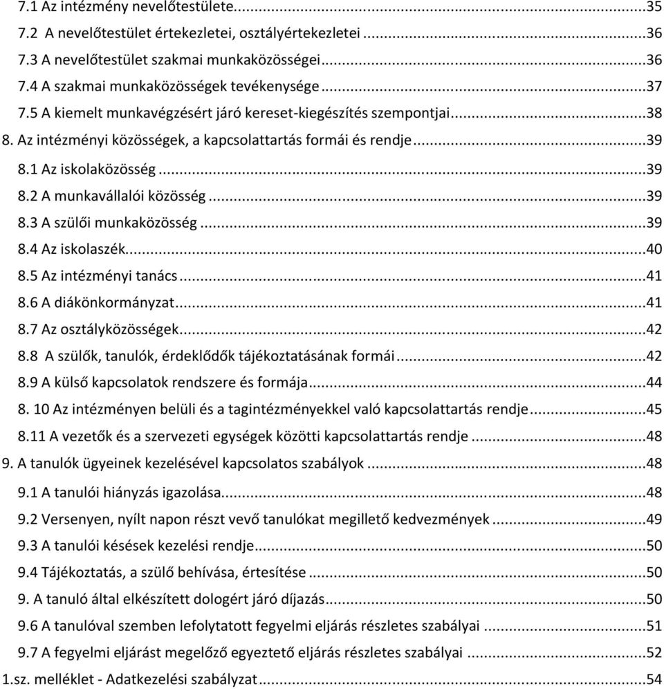 ..39 8.4 Az iskolaszék...40 8.5 Az intézményi tanács...41 8.6 A diákönkormányzat...41 8.7 Az osztályközösségek...42 8.8 A szülők, tanulók, érdeklődők tájékoztatásának formái...42 8.9 A külső kapcsolatok rendszere és formája.