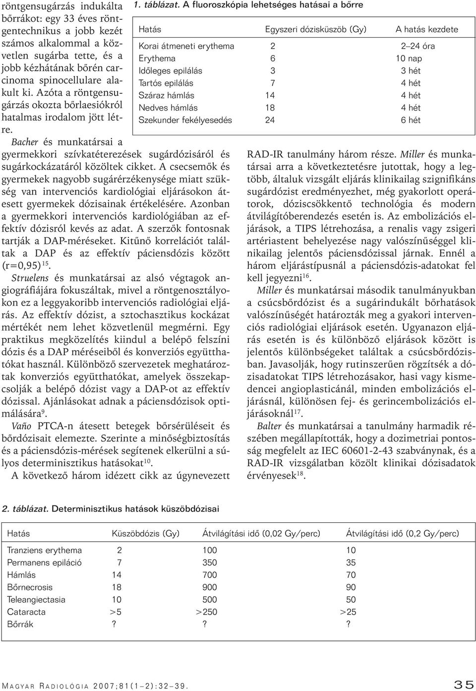 A csecsemôk és gyermekek nagyobb sugárérzékenysége miatt szükség van intervenciós kardiológiai eljárásokon átesett gyermekek dózisainak értékelésére.
