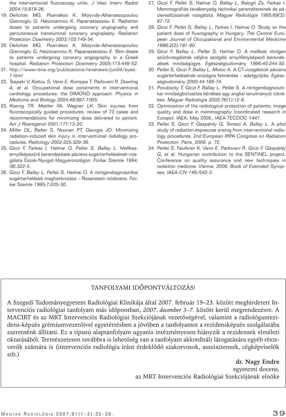 3;103:149-54. 20. Delichas MG, Psarrakos K, Molyvda-Athanassopoulou Giannoglu G, Hatziioannou K, Papanastassiou E. Skin doses to patients undergoing coronary angiography in a Greek hospital.