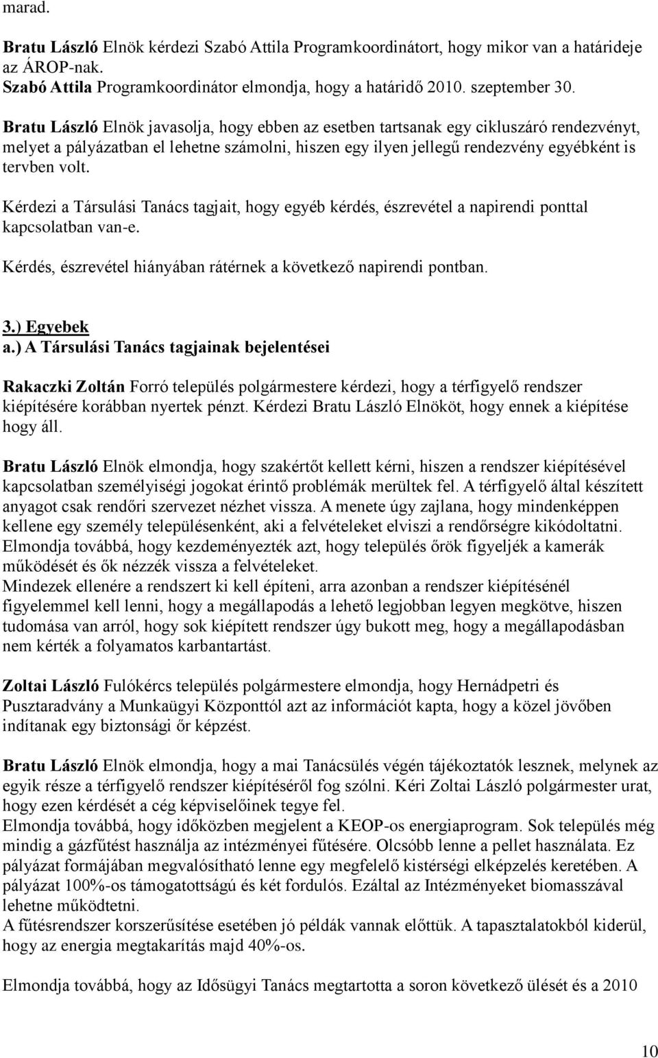 Kérdezi a Társulási Tanács tagjait, hogy egyéb kérdés, észrevétel a napirendi ponttal kapcsolatban van-e. Kérdés, észrevétel hiányában rátérnek a következő napirendi pontban. 3.) Egyebek a.