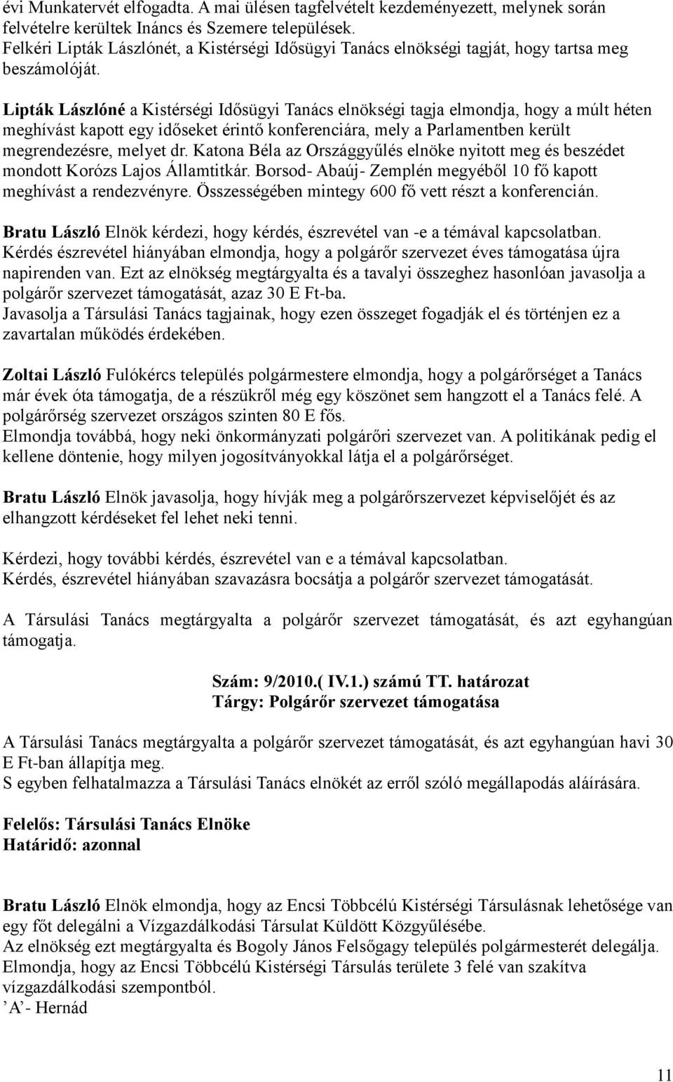 Lipták Lászlóné a Kistérségi Idősügyi Tanács elnökségi tagja elmondja, hogy a múlt héten meghívást kapott egy időseket érintő konferenciára, mely a Parlamentben került megrendezésre, melyet dr.