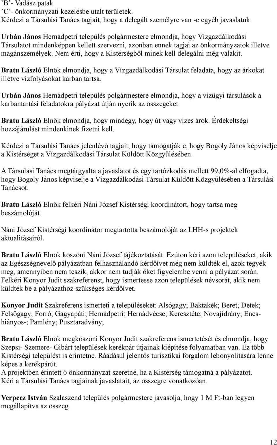 Nem érti, hogy a Kistérségből minek kell delegálni még valakit. Bratu László Elnök elmondja, hogy a Vízgazdálkodási Társulat feladata, hogy az árkokat illetve vízfolyásokat karban tartsa.