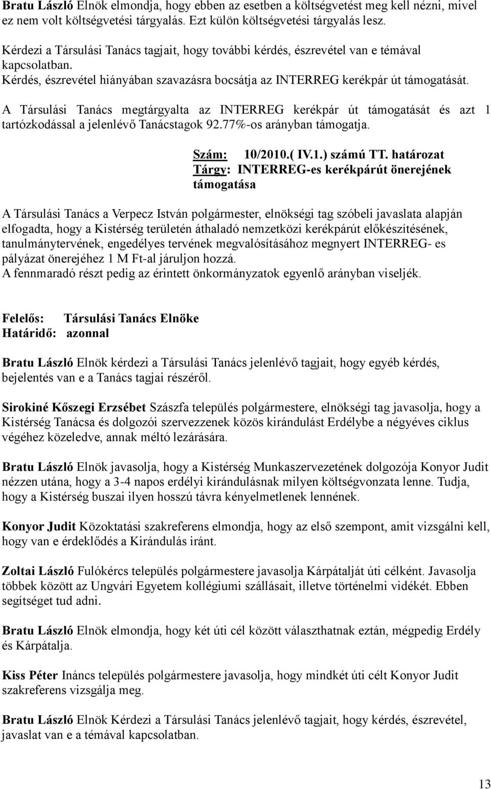 A Társulási Tanács megtárgyalta az INTERREG kerékpár út támogatását és azt 1 tartózkodással a jelenlévő Tanácstagok 92.77%-os arányban támogatja. Szám: 10/2010.( IV.1.) számú TT.