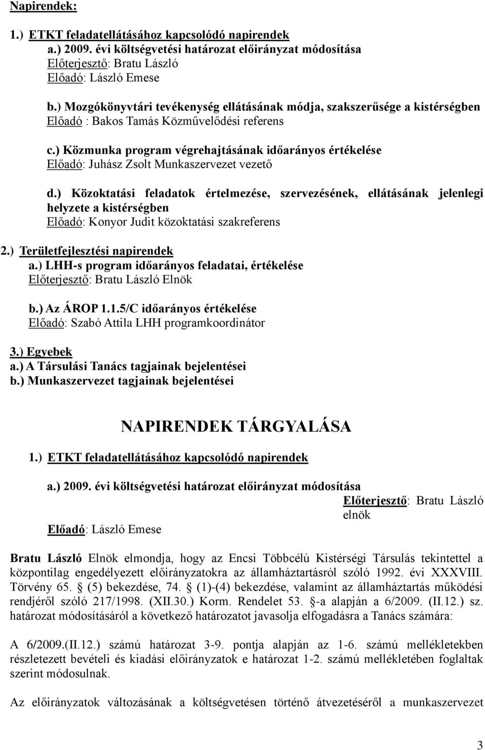 ) Közmunka program végrehajtásának időarányos értékelése Előadó: Juhász Zsolt Munkaszervezet vezető d.