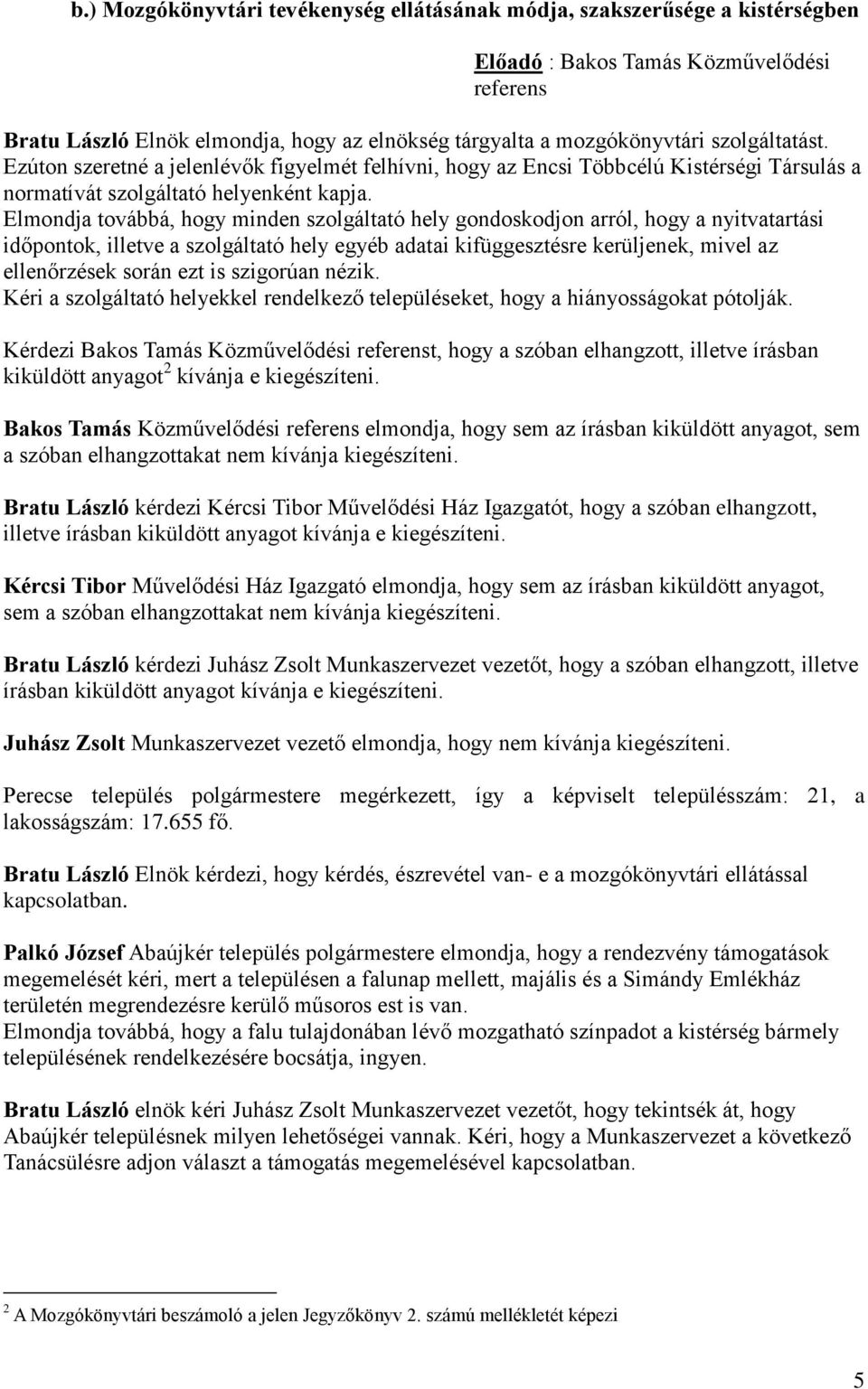 Elmondja továbbá, hogy minden szolgáltató hely gondoskodjon arról, hogy a nyitvatartási időpontok, illetve a szolgáltató hely egyéb adatai kifüggesztésre kerüljenek, mivel az ellenőrzések során ezt