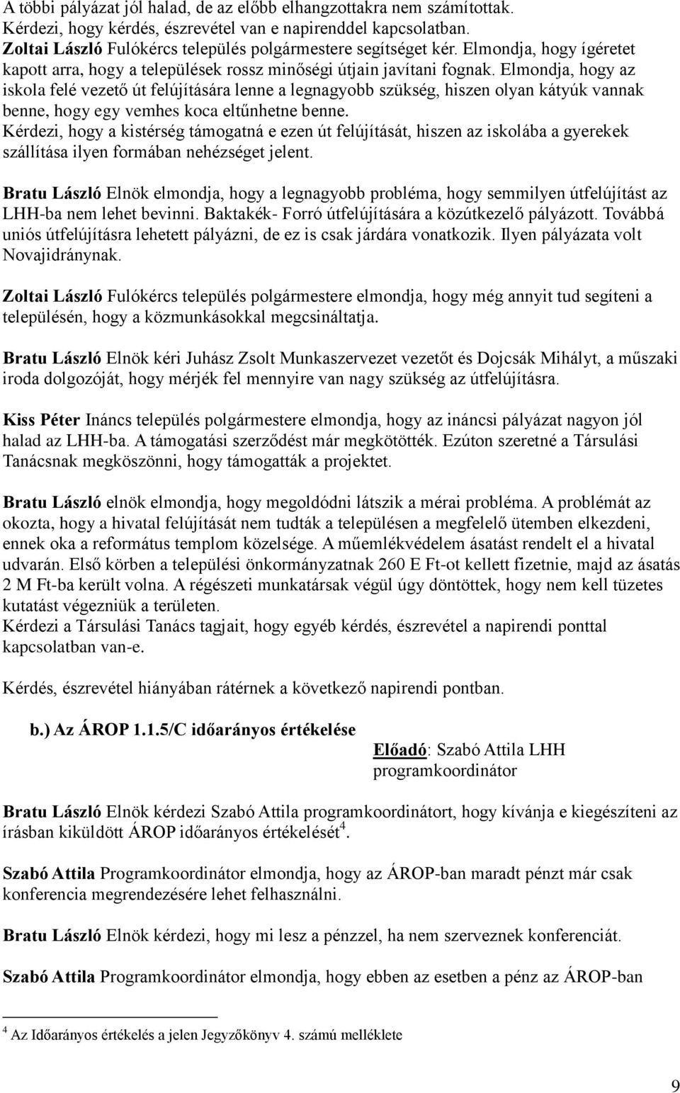 Elmondja, hogy az iskola felé vezető út felújítására lenne a legnagyobb szükség, hiszen olyan kátyúk vannak benne, hogy egy vemhes koca eltűnhetne benne.