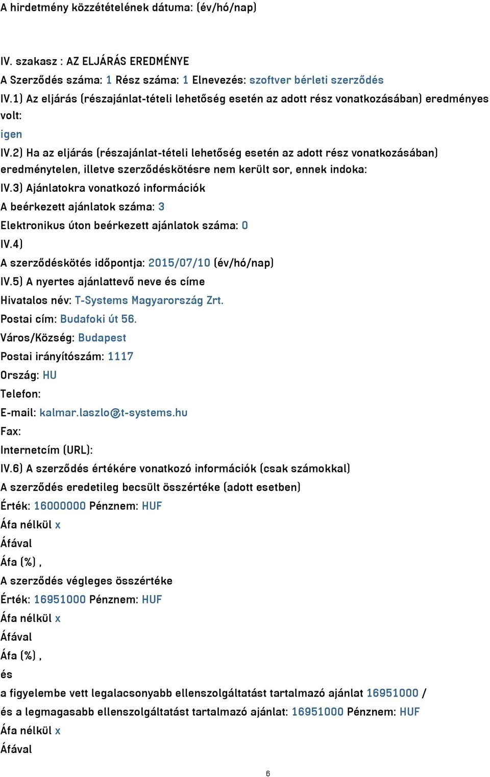 2) Ha az eljárás (részajánlat-tételi lehetőség esetén az adott rész vonatkozásában) eredménytelen, illetve szerződéskötésre nem került sor, ennek indoka: IV.