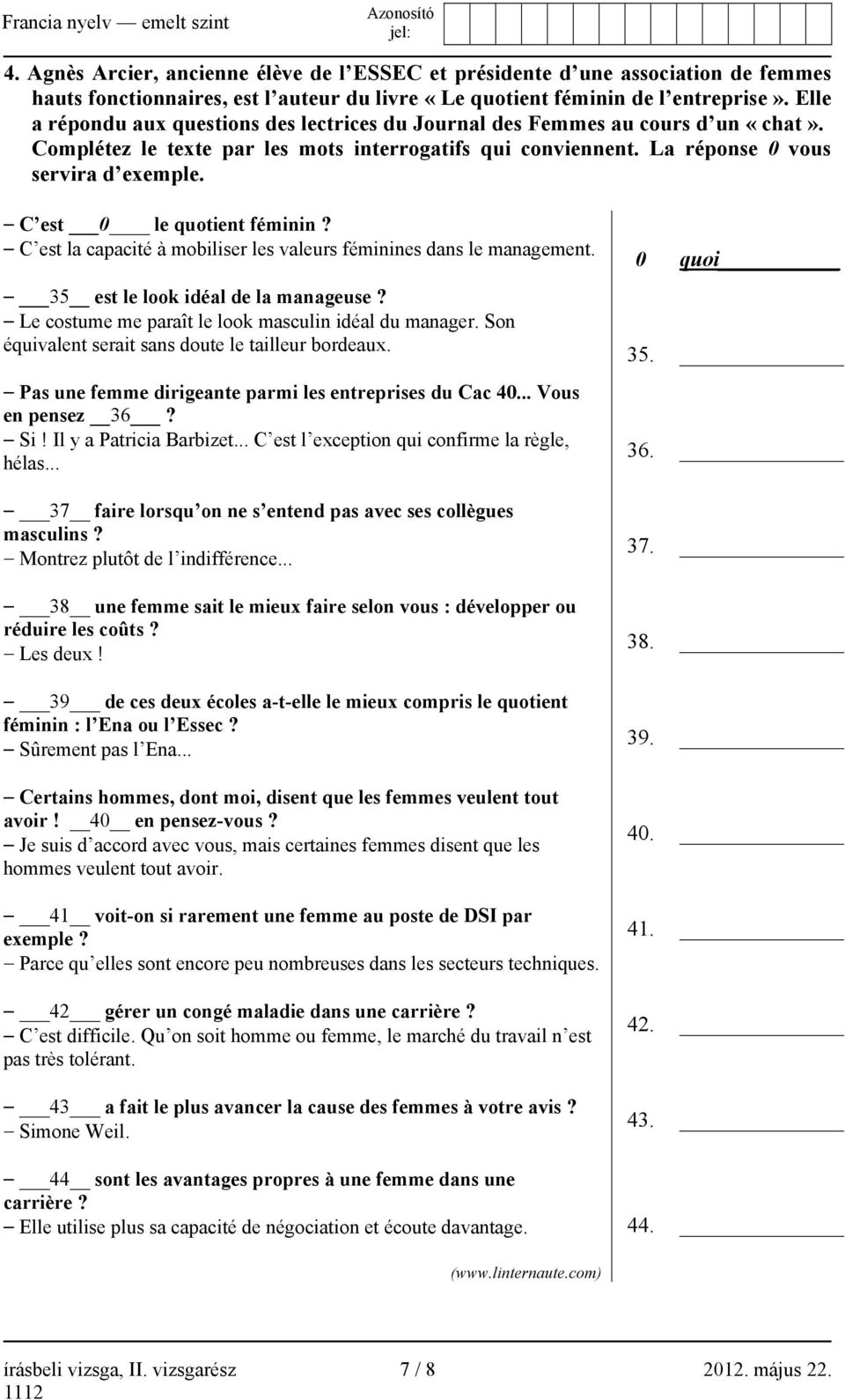 C est 0 le quotient féminin? C est la capacité à mobiliser les valeurs féminines dans le management. 35 est le look idéal de la manageuse? Le costume me paraît le look masculin idéal du manager.