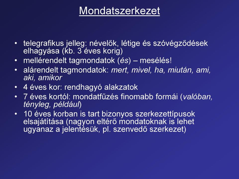 alárendelt tagmondatok: mert, mivel, ha, miután, ami, aki, amikor 4 éves kor: rendhagyó alakzatok 7 éves kortól: