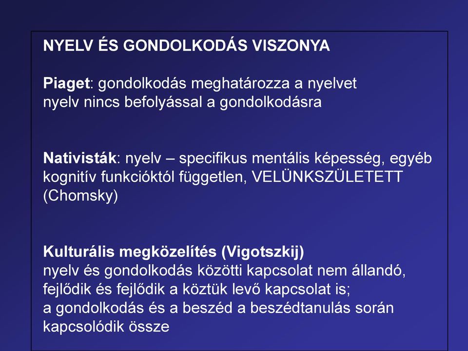 VELÜNKSZÜLETETT (Chomsky) Kulturális megközelítés (Vigotszkij) nyelv és gondolkodás közötti kapcsolat nem