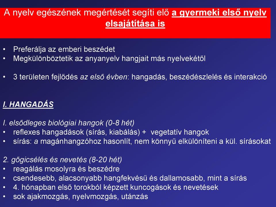 elsődleges biológiai hangok (0-8 hét) reflexes hangadások (sírás, kiabálás) + vegetatív hangok sírás: a magánhangzóhoz hasonlít, nem könnyű elkülöníteni a kül.