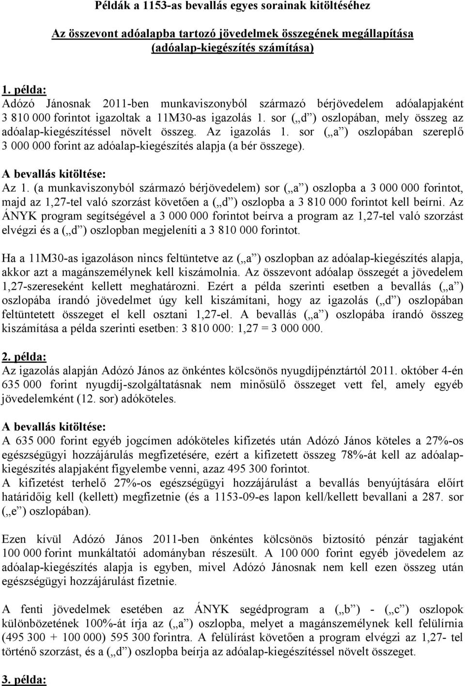 sor ( a ) oszlopában szereplő 3 000 000 forint az adóalap-kiegészítés alapja (a bér összege). A bevallás kitöltése: Az 1.