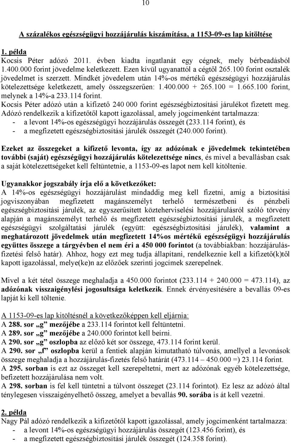 000 + 265.100 = 1.665.100 forint, melynek a 14%-a 233.114 forint. Kocsis Péter adózó után a kifizető 240 000 forint egészségbiztosítási járulékot fizetett meg.