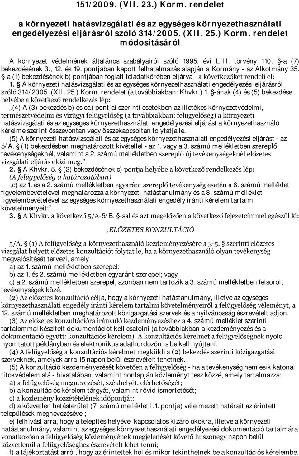-a (1) bekezdésének b) pontjában foglalt feladatkörében eljárva - a következőket rendeli el: 1. A környezeti hatásvizsgálati és az egységes környezethasználati engedélyezési eljárásról szóló 314/2005.