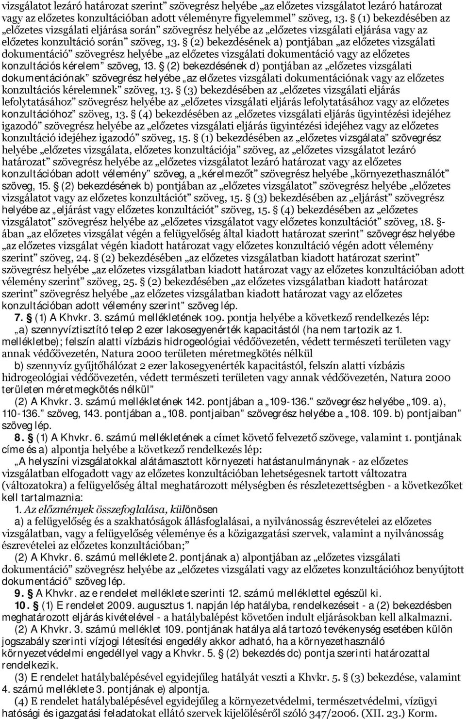 (2) bekezdésének a) pontjában az előzetes vizsgálati dokumentáció szövegrész helyébe az előzetes vizsgálati dokumentáció vagy az előzetes konzultációs kérelem szöveg, 13.