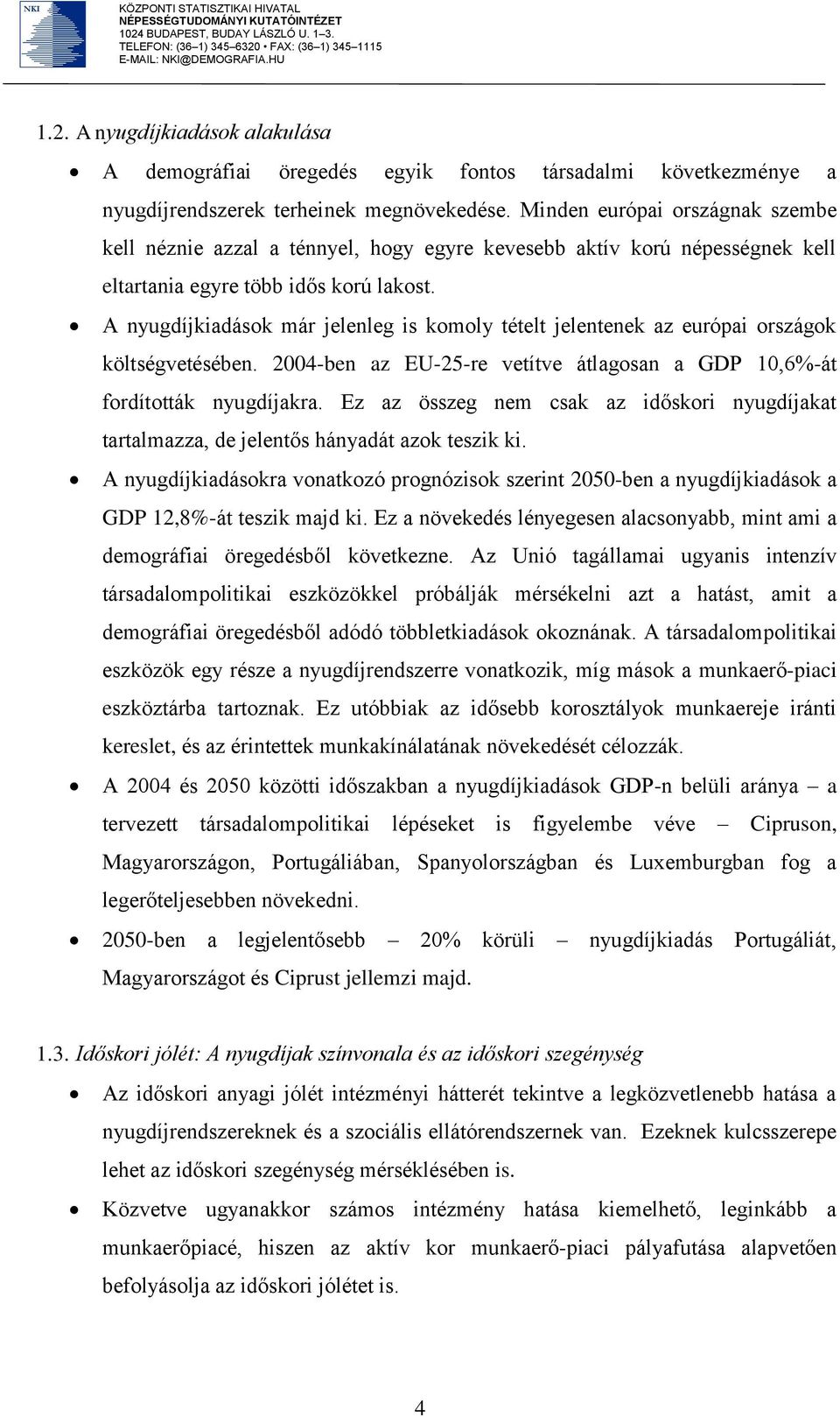 A nyugdíjkiadások már jelenleg is komoly tételt jelentenek az európai országok költségvetésében. 2004-ben az EU-25-re vetítve átlagosan a GDP 10,6%-át fordították nyugdíjakra.