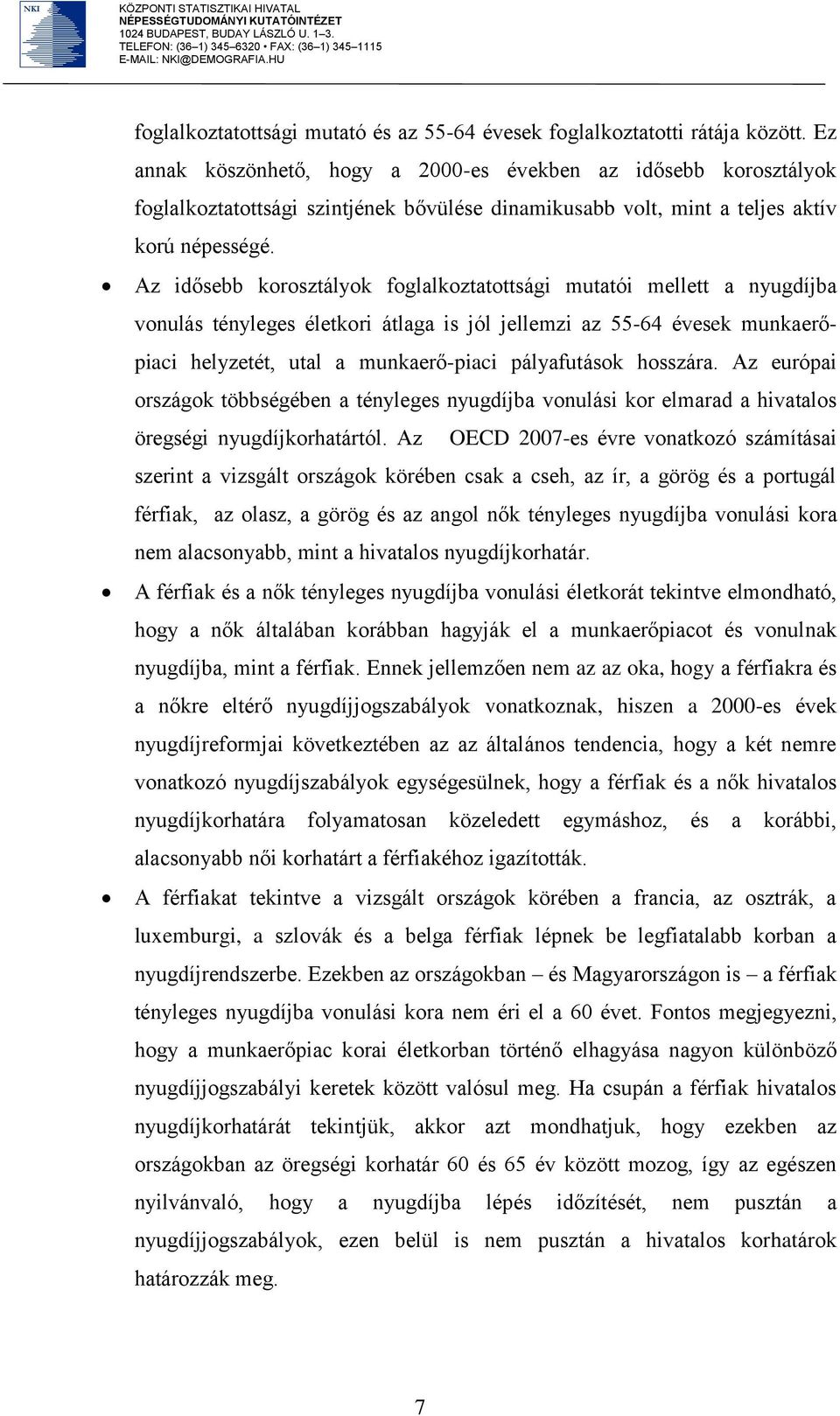 Az idősebb korosztályok foglalkoztatottsági mutatói mellett a nyugdíjba vonulás tényleges életkori átlaga is jól jellemzi az 55-64 évesek munkaerőpiaci helyzetét, utal a munkaerő-piaci pályafutások