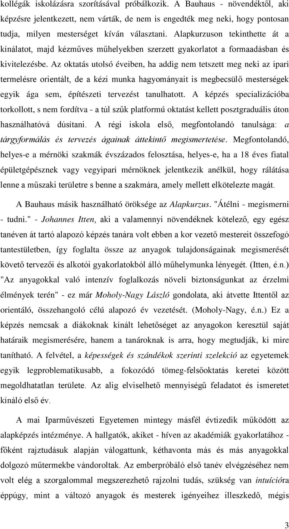 Az oktatás utolsó éveiben, ha addig nem tetszett meg neki az ipari termelésre orientált, de a kézi munka hagyományait is megbecsülő mesterségek egyik ága sem, építészeti tervezést tanulhatott.