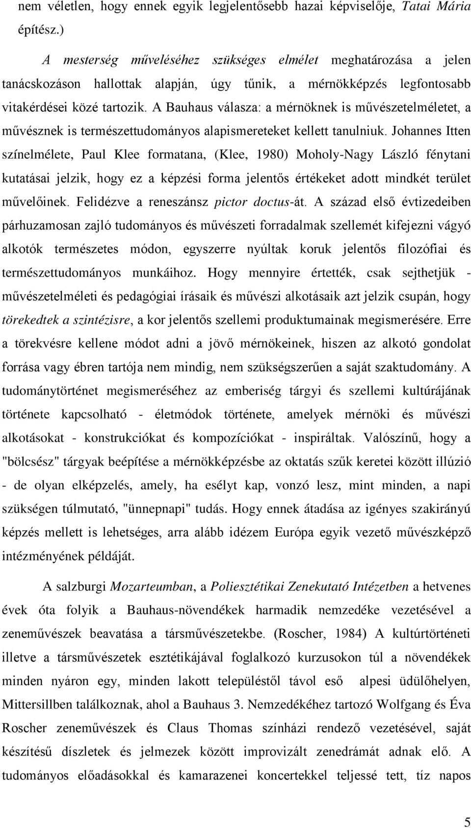 A Bauhaus válasza: a mérnöknek is művészetelméletet, a művésznek is természettudományos alapismereteket kellett tanulniuk.
